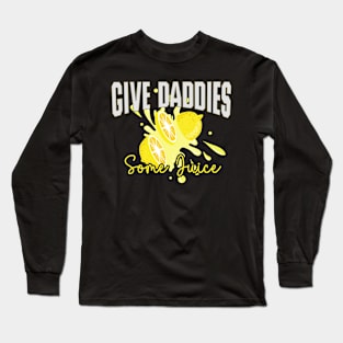 Give the Daddies Some Juice - Humor Long Sleeve T-Shirt